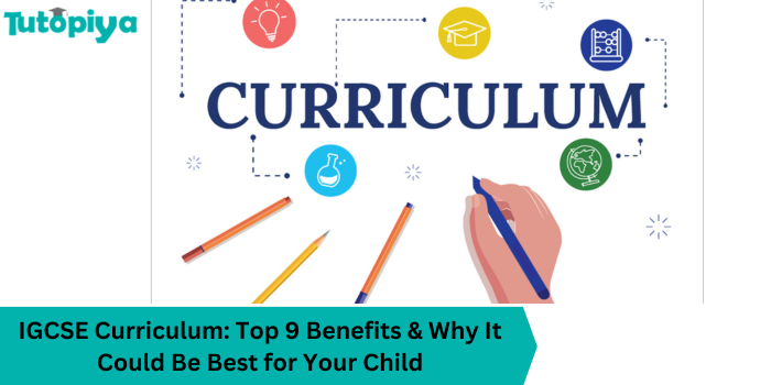IGCSE Curriculum: Top 9 Benefits & Why It Could Be Best for Your Child