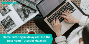 Home Tutoring in Malaysia Find the Best Home Tutors in Malaysia