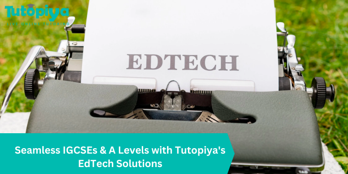 Seamless IGCSEs & A Levels with Tutopiya's EdTech Solutions